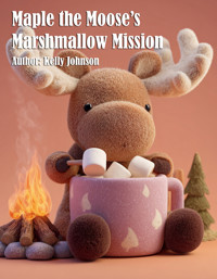 Maple the Moose's Marshmallow Mission - Kelly Johnson - ebook