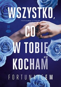 Wszystko, co w tobie kocham 2 - FortunateEm - książka