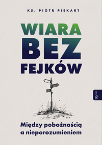 Wiara bez fejków. Miedzy pobożnością a nieporozumieniem - ks. Piotr Piekart - ebook