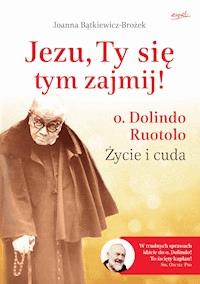 Jezu, Ty się tym zajmij! o. Dolindo Ruotolo. Życie i cuda - Joanna Bątkiewicz-Brożek - ebook