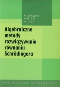 Algebraiczne metody rozwiązywania równania Schrodingera - Salejda W., Tyc M.H., Just M. - książka