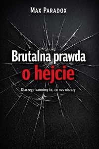 Brutalna prawda o hejcie - Dlaczego karmimy to, co nas niszczy - Max Paradox - ebook