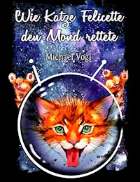 Wie Katze Felicette den Mond rettete - Michael Vogl - ebook