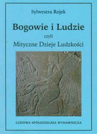 Bogowie i ludzie czyli Mityczne Dzieje Ludzkości - Sylwestra Rojek - książka