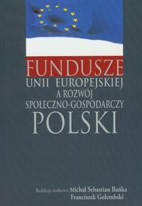 Fundusze Unii Europejskiej a rozwój społeczno-gospodarczy Polski - - książka