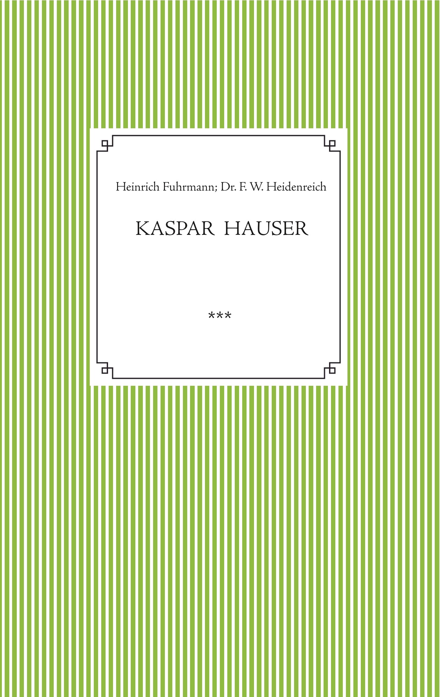 Kaspar Hauser. Beobachtet und dargestellt in der letzten Zeit seines Lebens von seinem Religionslehrer und Beichtvater