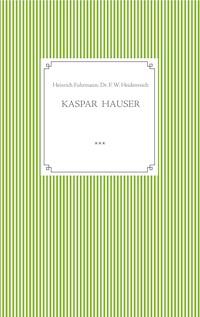 Kaspar Hauser. Beobachtet und dargestellt in der letzten Zeit seines Lebens von seinem Religionslehrer und Beichtvater - Heinrich Fuhrmann - ebook