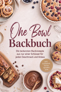 One Bowl Backbuch: Die leckersten Backrezepte aus nur einer Schüssel für jeden Geschmack und Anlass – inkl. Frühstück, Tartes, Quiches uvm. - Leonie Henseler - ebook