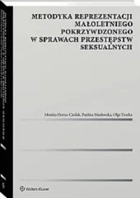 Metodyka reprezentacji małoletniego pokrzywdzonego w sprawach przestępstw seksualnych - Horna-Cieślak Monika, Masłowska Paulina, Trocha Olga - książka