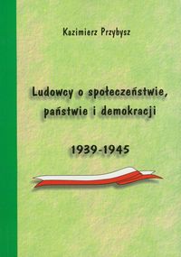 Ludowcy o społeczeństwie państwie i demokracji 1939-1945 - Przybysz Kazimierz - książka