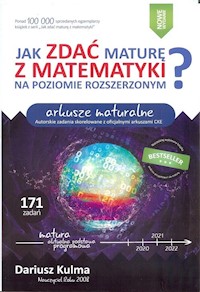 Jak zdać maturę z matematyki na poziomie rozszerzonym? Arkusze maturalne - Dariusz Kulma - książka