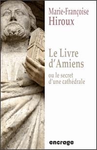 Le livre d'Amiens, ou le secret d'une cathédrale - Marie-Françoise Hiroux - ebook