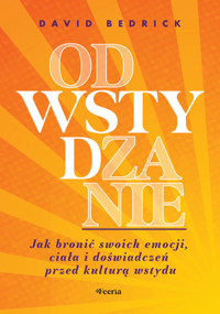 Odwstydzanie. Jak bronić swoich emocji, ciała i doświadczeń przed kulturą wstydu - David Bedrick - ebook + książka