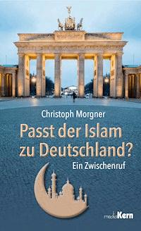 Passt der Islam zu Deutschland? - Christoph Morgner - ebook