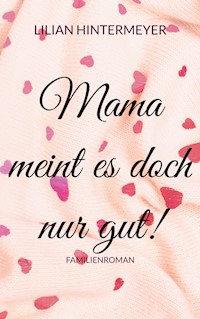 Mama meint es doch nur gut! - Lilian Hintermeyer - ebook