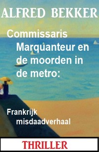 Commissaris Marquanteur en de moorden in de metro: Frankrijk misdaadverhaal - Alfred Bekker - ebook