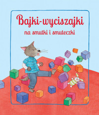 Bajki wyciszajki na smutki i smuteczki - zbiorowa praca - książka