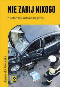 Nie zabij nikogo. Z notatnika instruktora jazdy - Agnieszka Gałuszka - książka