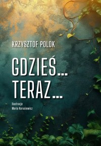 Gdzieś… Teraz… - Krzysztof Polok - książka