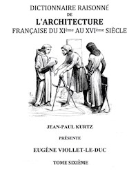 Dictionnaire Raisonné de l'Architecture Française du XIe au XVIe siècle Tome VI - Eugène Viollet-le-Duc - ebook