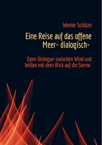 Eine Reise auf das offene Meer- dialogisch- - Werner Schütze - ebook