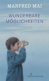 Wunderbare Möglichkeiten - Manfred Mai - ebook