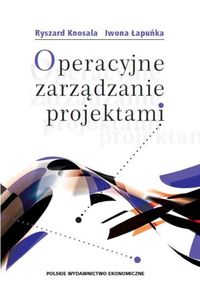 Operacyjne zarządzanie projektami - Knosala Ryszard, Łapuńka Iwona - książka