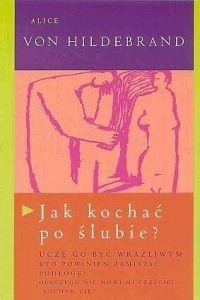 JAK KOCHAć PO ŚLUBIE? - Alice von Hildebrand - ebook