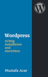 Wordpress richtig installieren und einrichten - Mustafa Acar - ebook