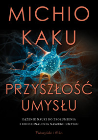 Przyszłość umysłu. Dążenie nauki do zrozumienia i udoskonalenia naszego umysłu - Michio Kaku - ebook + audiobook + książka