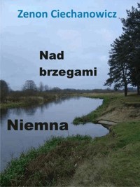 Nad brzegami Niemna - Zenon Ciechanowicz - ebook