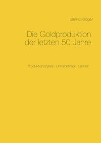 Die Goldproduktion der letzten 50 Jahre - Bernd Kröger - ebook