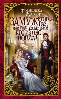 Замуж второй раз, или Еще посмотрим, кто из нас попал! - Франциска Вудворт - ebook