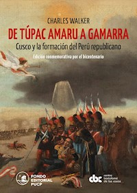 De Túpac Amaru a Gamarra: Cusco y la formación del Perú republicano - Charles Walker - ebook