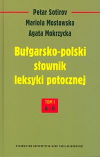 Bułgarsko-polski słownik leksyki potocznej Tom 1 A-I - Sotirov Petar, Mostowska Mariola, Mokrzycka Agata - książka