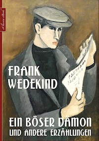 Frank Wedekind: Ein böser Dämon und andere Erzählungen - Frank Wedekind - ebook