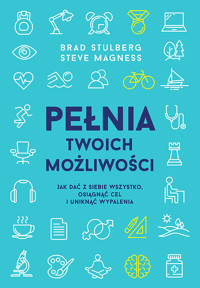 Pełnia twoich możliwości. Jak dać z siebie wszystko, osiągnąć cel i uniknąć wypalenia - Stulberg Brad, Magness Steve - ebook