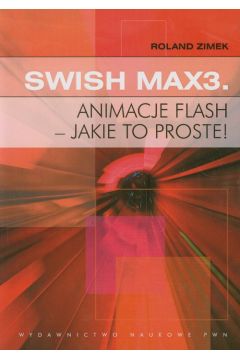 Swish Max3. Animacje flash - jakie to proste! - Zimek Roland - książka