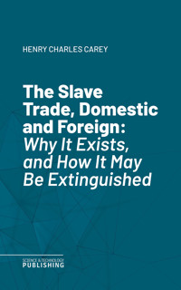 The Slave Trade, Domestic and Foreign - Carey - ebook