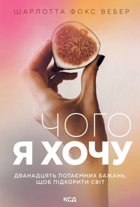 Чого я хочу. Дванадцять потаємних бажань, щоб підкорити світ - Шарлотта Фокс Вэбер - ebook