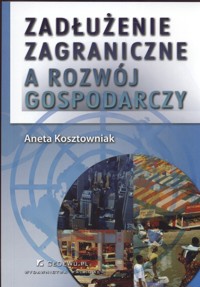 Zadłużenie zagraniczne a rozwój gospodarczy - Aneta Kosztowniak - książka
