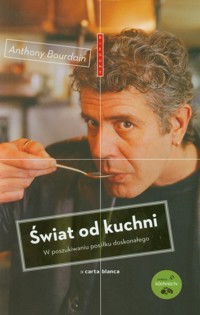 Świat od kuchni W poszukiwaniu posiłku doskonałego - Anthony Bourdain - książka