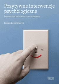 Pozytywne interwencje psychologiczne. Dobrostan a zachowania intencjonalne - Łukasz D.Kaczmarek - ebook