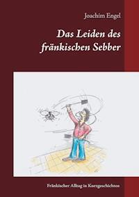 Das Leiden des fränkischen Sebber - Joachim Engel - ebook