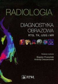 Radiologia. Diagnostyka obrazowa. Rtg, TK, USG, MR i medycyna nuklearna - Bogdan Pruszyński, Andrzej Cieszanowski - książka