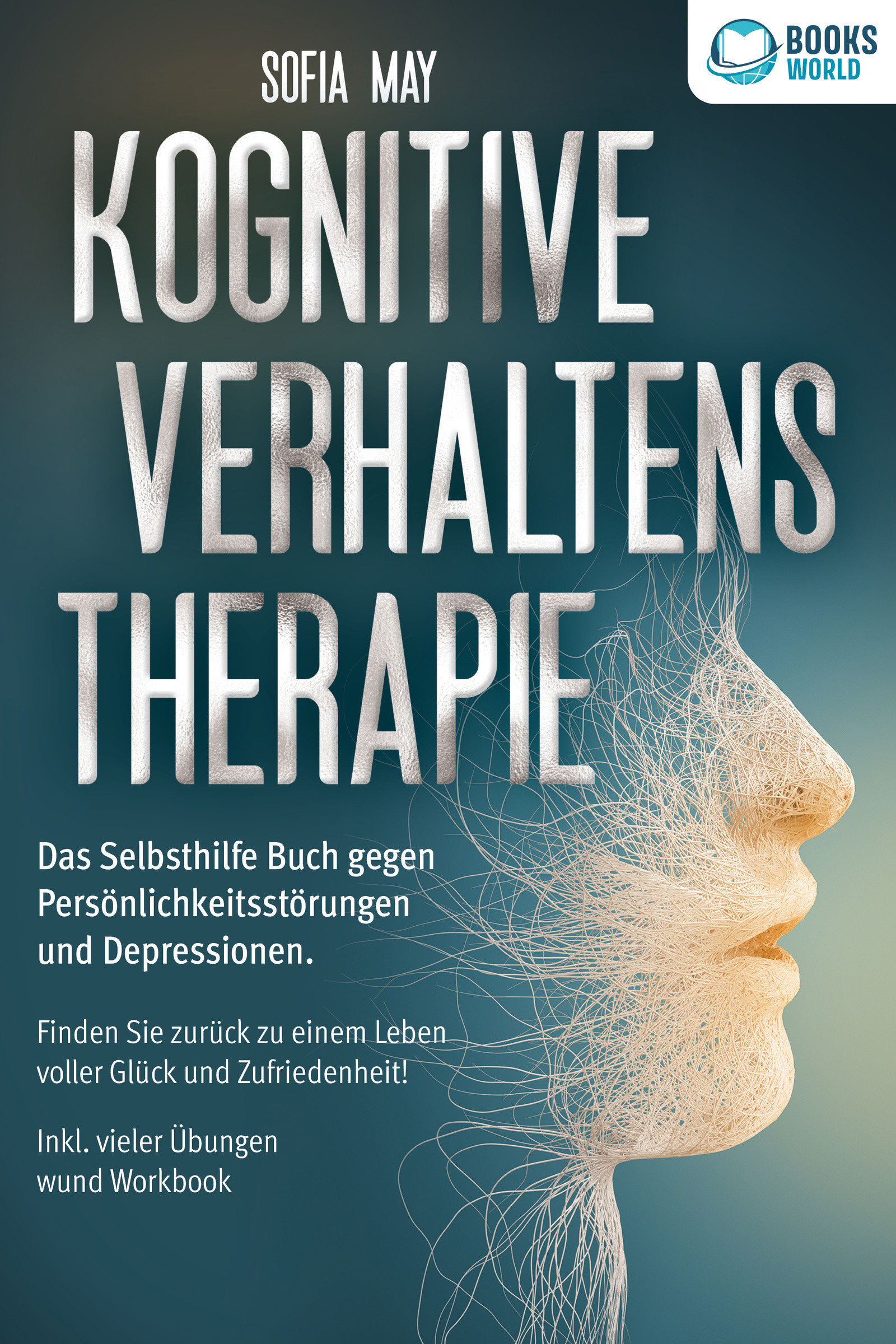 Kognitive Verhaltenstherapie: Das Selbsthilfe Buch gegen Persönlichkeitsstörungen und Depressionen. Finden Sie zurück zu einem Leben voller Glück u...