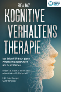 Kognitive Verhaltenstherapie: Das Selbsthilfe Buch gegen Persönlichkeitsstörungen und Depressionen. Finden Sie zurück zu einem Leben voller Glück und Zufriedenheit! Inkl. vieler Übungen und Workbook - Sofia May - ebook