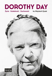 Dorothy Day. Życie – działalność – duchowość - ks. Wojciech Zyzak - ebook + książka