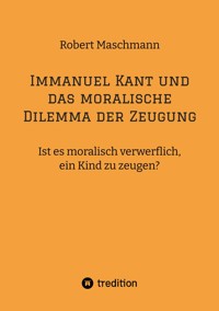 Immanuel Kant und das moralische Dilemma der Zeugung - Robert Maschmann - ebook