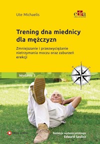 Trening dna miednicy dla mężczyzn. Zmniejszanie i przezwyciężanie nietrzymania moczu oraz zaburzeń e - Michaelis Ute - książka